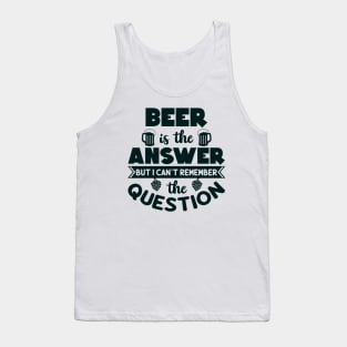 Beer is the answer but I can't remember the question Tank Top